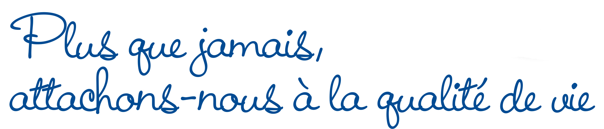 Plus que jamais, attachons-nous à la qualité de vie!
