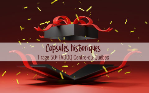 Capsule historique et Tirage 50e Fadoq Centre-du-Québec